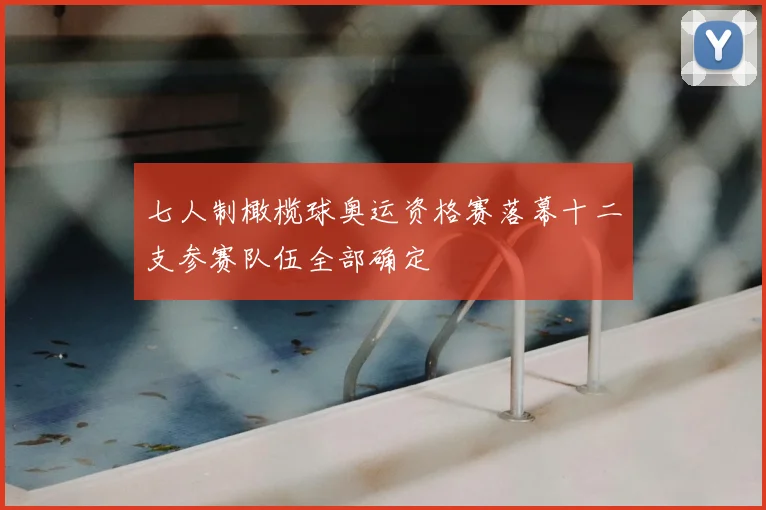 七人制橄榄球奥运资格赛落幕十二支参赛队伍全部确定