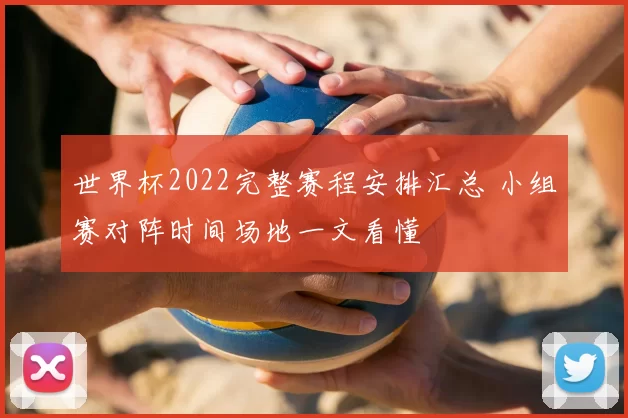 世界杯2022完整赛程安排汇总 小组赛对阵时间场地一文看懂