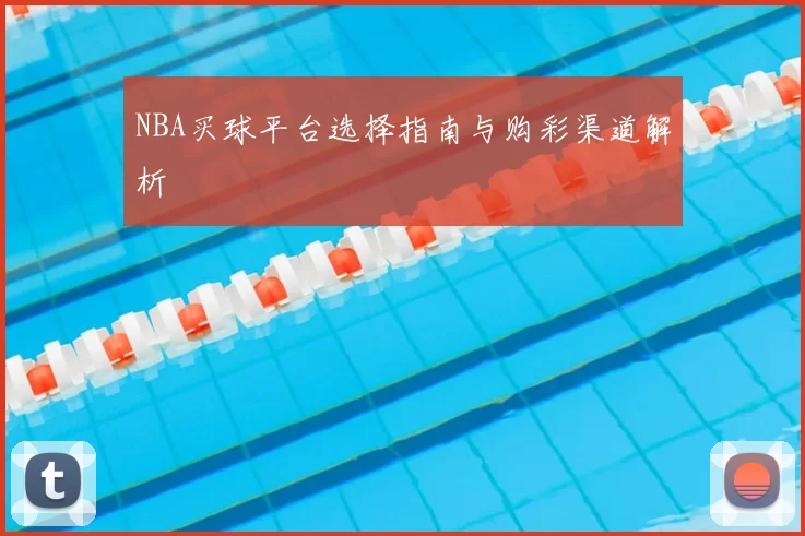 NBA买球平台选择指南与购彩渠道解析