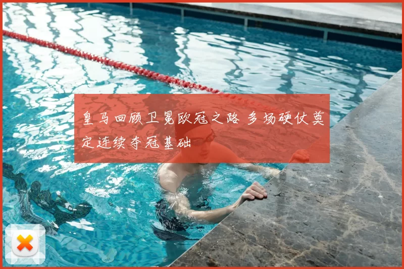 皇马回顾卫冕欧冠之路 多场硬仗奠定连续夺冠基础