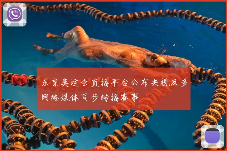 东京奥运会直播平台公布央视及多网络媒体同步转播赛事