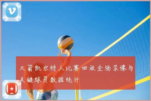 火箭凯尔特人比赛回放全场录像与关键球员数据统计