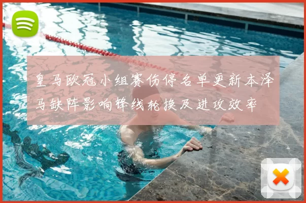 皇马欧冠小组赛伤停名单更新本泽马缺阵影响锋线轮换及进攻效率